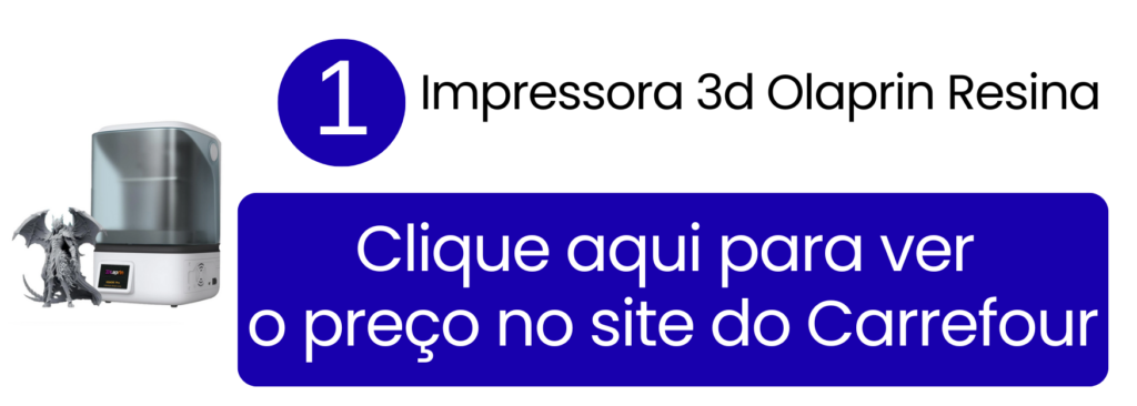 Ver preço da impressora 3D Olaprin Resina até 3000 reais no Carrefour.