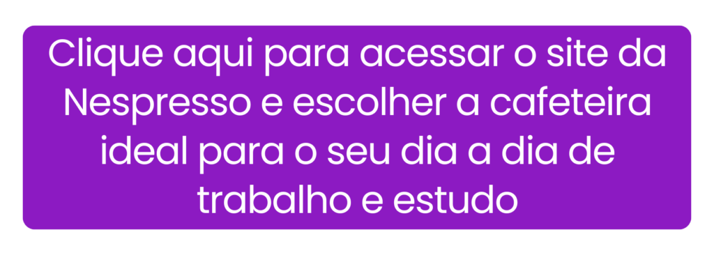 Máquinas de café Nespresso para trazer mais energia e foco para a sua rotina de estudos em casa.